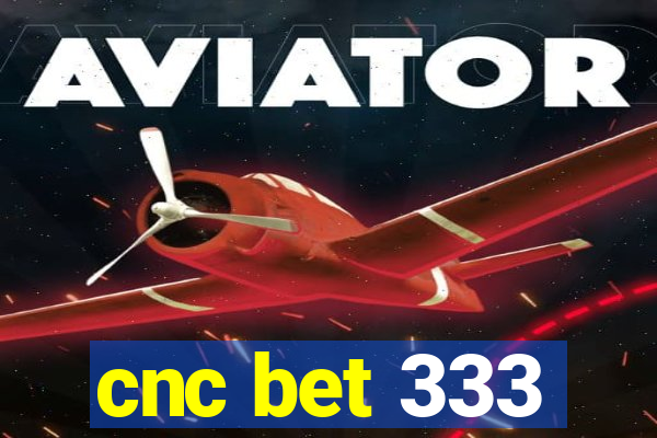 cnc bet 333